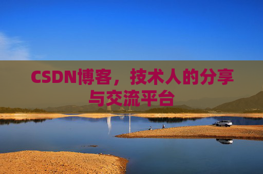 CSDN博客，技术人的分享与交流平台